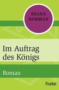 Im Auftrag des KÃ¶nigs: Roman Diana Norman Author