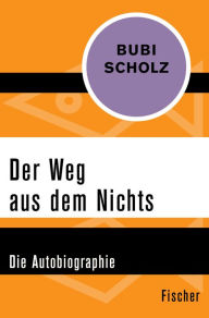 Der Weg aus dem Nichts: Die Autobiographie Bubi Scholz Author
