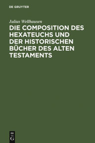 Die Composition des Hexateuchs und der historischen Bücher des Alten Testaments Julius Wellhausen Author