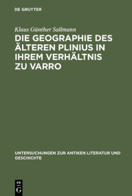Die Geographie des älteren Plinius in ihrem Verhältnis zu Varro: Versuch einer Quellenanalyse Klaus Günther Sallmann Author