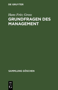 Grundfragen des Management: Mensch und Organisation in der Unternehmung Hans Fritz Gross Author