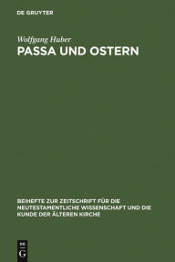 Passa und Ostern: Untersuchungen zur Osterfeier der alten Kirche Wolfgang Huber Author