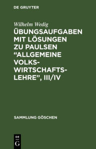 Übungsaufgaben mit Lösungen zu Paulsen/Schilcher, Allgemeine Volkswirtschaftslehre III/IV (Sammlung Göschen, Band 1240)