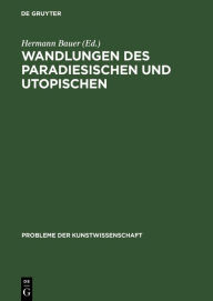 Wandlungen des Paradiesischen und Utopischen: Studien zum Bild eines Ideals Lorenz Dittmann Editor