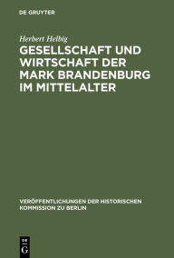 Gesellschaft und Wirtschaft der Mark Brandenburg im Mittelalter Herbert Helbig Author