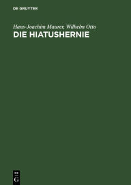 Die Hiatushernie: Physiologie, Pathophysiologie, Klinik, Röntgendiagnostik Hans-Joachim Maurer Author