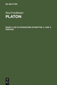 Die platonischen Schriften, 2. und 3. Periode Paul FriedlÃ¤nder Author
