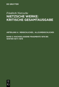 Menschliches, Allzumenschliches. Band 1, Nachgelassene Fragmente, 1876 bis Winter 1877-1878 Friedrich Nietzsche Author