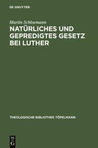 Natürliches und gepredigtes Gesetz bei Luther: Eine Studie zur Frage nach der Einheit der Gesetzesauffassung Luthers mit besonderer Berücksichtigung s