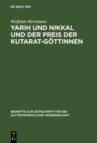 Yarih und Nikkal und der Preis der Kutarat-GÃ¶ttinnen: Ein kultisch-magischer Text aus Ras Schamra Wolfram Herrmann Author