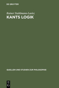 Kants Logik: Eine Interpretation auf der Grundlage von Vorlesungen, veröffentlichten Werken und Nachlaß Rainer Stuhlmann-Laeisz Author