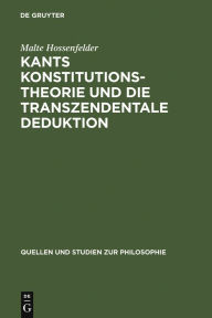 Kants Konstitutionstheorie und die Transzendentale Deduktion (Quellen und Studien zur Philosophie, 12, Band 12)