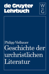 Geschichte der urchristlichen Literatur: Einleitung in das Neue Testament, die Apokryphen und die Apostolischen Vater Philipp Vielhauer Author