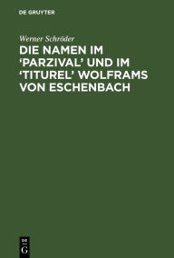 Die Namen im 'Parzival' und im 'Titurel' Wolframs von Eschenbach Werner SchrÃ¶der Author