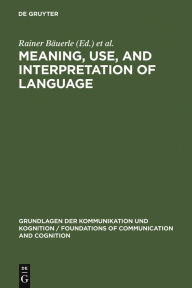 Meaning, Use, and Interpretation of Language Rainer BÃ¤uerle Editor