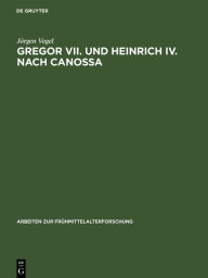 Gregor VII. und Heinrich IV. nach Canossa: Zeugnisse ihres Selbstverständnisses Jörgen Vogel Author