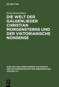 Die Welt der Galgenlieder Christian Morgensterns und der viktorianische Nonsense Ernst Kretschmer Author