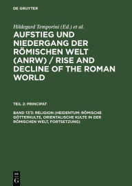Religion (Heidentum: Römische Götterkulte, Orientalische Kulte in der römischen Welt, Fortsetzung) Wolfgang Haase Preface by
