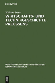 Wirtschafts- und Technikgeschichte PreuÃ?ens Wilhelm Treue Author