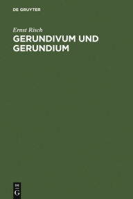 Gerundivum und Gerundium: Gebrauch im klassischen und älteren Latein. Entstehung und Vorgeschichte Ernst Risch Author