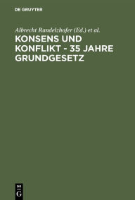 Konsens und Konflikt - 35 Jahre Grundgesetz: Vorträge und Diskussionen einer Veranstaltung der Freien Universität Berlin vom 6. bis 8. Dezember 1984 A
