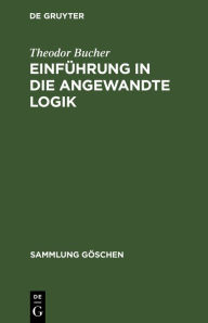 Einführung in die angewandte Logik Theodor Bucher Author