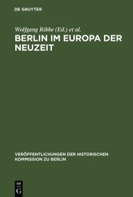 Berlin im Europa der Neuzeit: Ein Tagungsbericht Wolfgang Ribbe Editor