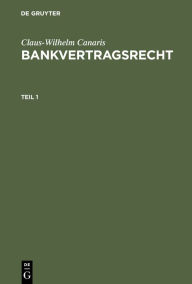 Claus-Wilhelm Canaris: Bankvertragsrecht. Teil 1 Claus-Wilhelm Canaris Author