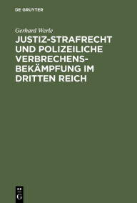Justiz-Strafrecht und polizeiliche VerbrechensbekÃ¤mpfung im Dritten Reich Gerhard Werle Author