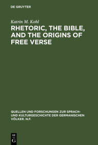 Rhetoric, the Bible, and the origins of free verse: The Early hymns of Friedrich Gottlieb Klopstock Katrin M. Kohl Author