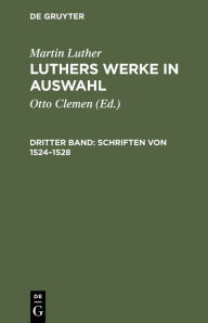 Martin Luther: Luthers Werke in Auswahl / Schriften von 1524?1528
