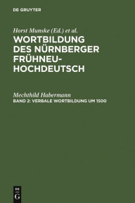Verbale Wortbildung um 1500: Eine historisch-synchrone Untersuchung anhand von Texten Albrecht Dürers, Heinrich Deichslers und Veit Dietrichs Mechthil