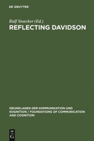 Reflecting Davidson: Donald Davidson Responding to an International Forum of Philosophers Ralf Stoecker Editor