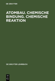 Atombau. Chemische Bindung. Chemische Reaktion: Grundlagen in Aufgaben und LÃ¶sungen De Gruyter Author