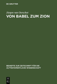 Von Babel zum Zion: Eine literarkritische und redaktionsgeschichtliche Untersuchung Jürgen van Oorschot Author