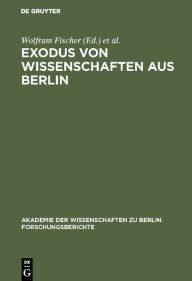 Exodus von Wissenschaften aus Berlin: Fragestellungen - Ergebnisse - Desiderate. Entwicklungen vor und nach 1933 Wolfram Fischer Editor