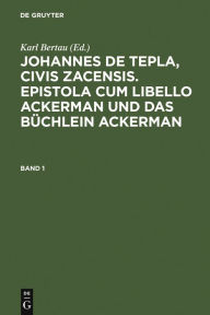 Johannes de Tepla, Civis Zacensis, Epistola cum Libello Ackerman und Das Büchlein Ackerman. Band 1 Karl Bertau Editor
