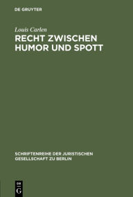 Recht zwischen Humor und Spott: Vortrag gehalten vor der Juristischen Gesellschaft zu Berlin am 21. April 1993 Louis Carlen Author