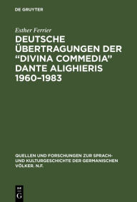 Deutsche Übertragungen der Divina Commedia Dante Alighieris 1960-1983: Ida und Walther von Wartburg, Benno Geiger, Christa Renate Köhler, Hans Werner
