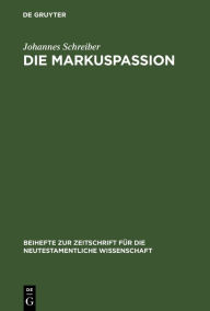 Die Markuspassion: Eine redaktionsgeschichtliche Untersuchung Johannes Schreiber Author