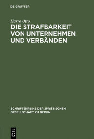 Die Strafbarkeit von Unternehmen und VerbÃ¤nden: Vortrag gehalten vor der Juristischen Gesellschaft zu Berlin am 26. Mai 1993 Harro Otto Author