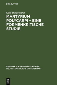Martyrium Polycarpi - Eine formenkritische Studie: Ein Beitrag zur Frage nach der Entstehung der Gattung MÃ¤rtyrerakte Gerd Buschmann Author