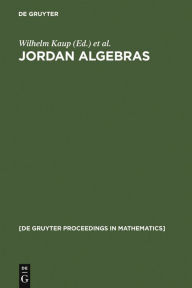 Jordan Algebras: Proceedings of the Conference held in Oberwolfach, Germany, August 9-15, 1992 Wilhelm Kaup Editor