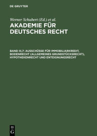 Ausschüsse für Immobiliarkredit, Bodenrecht (allgemeines Grundstücksrecht), Hypothekenrecht und Enteignungsrecht: (1934-1942) Werner Schubert Editor