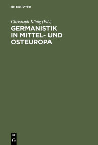 Germanistik in Mittel- und Osteuropa: 1945-1992 Christoph König Editor