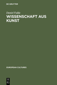 Wissenschaft aus Kunst: Die Entstehung der modernen deutschen Geschichtsschreibung 1760-1860 Daniel Fulda Author
