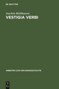 Vestigia Verbi: Aufsätze zur Geschichte der evangelischen Theologie Joachim Mehlhausen Author