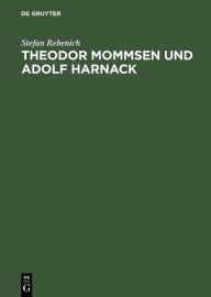 Theodor Mommsen und Adolf Harnack: Wissenschaft und Politik im Berlin des ausgehenden 19. Jahrhunderts. Mit einem Anhang: Edition und Kommentierung de