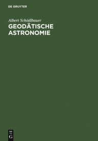 Geodätische Astronomie: Grundlagen und Konzepte Albert Schödlbauer Author