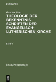 Gunther Wenz: Theologie der Bekenntnisschriften der evangelisch-lutherischen Kirche. Band 1 Gunther Wenz Author